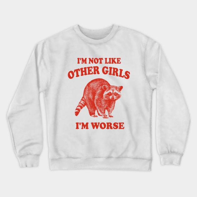 I'm Not Like Other Girls, I'm Worse T Shirt, Raccoon T Shirt, Weird T Shirt, Meme T Shirt, Trash Panda T Shirt, Unisex Crewneck Sweatshirt by Hamza Froug